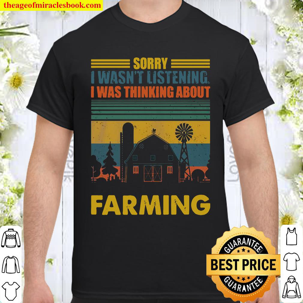 Sorry I Wasn’t Listening I Was Thinking About Farming Shirt