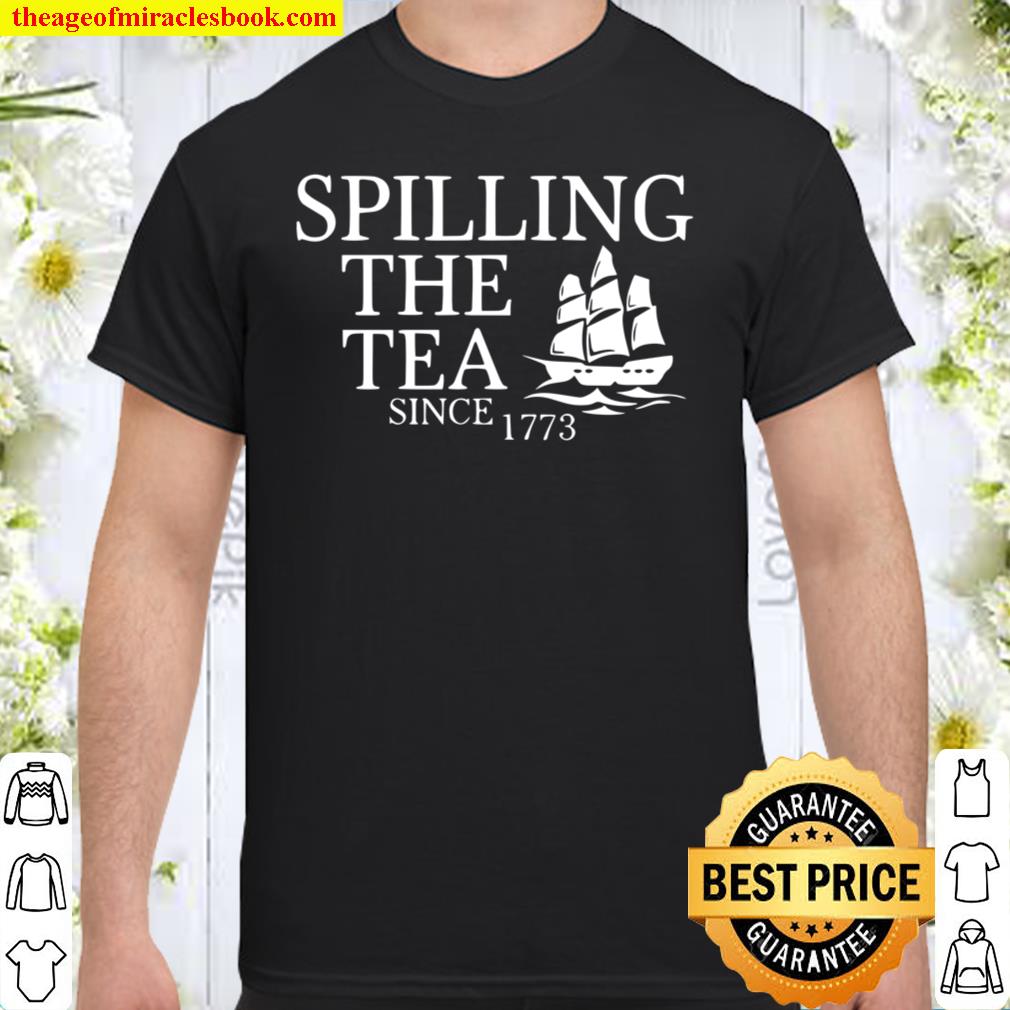 Spilling The Tea Since 1773 SHIRT