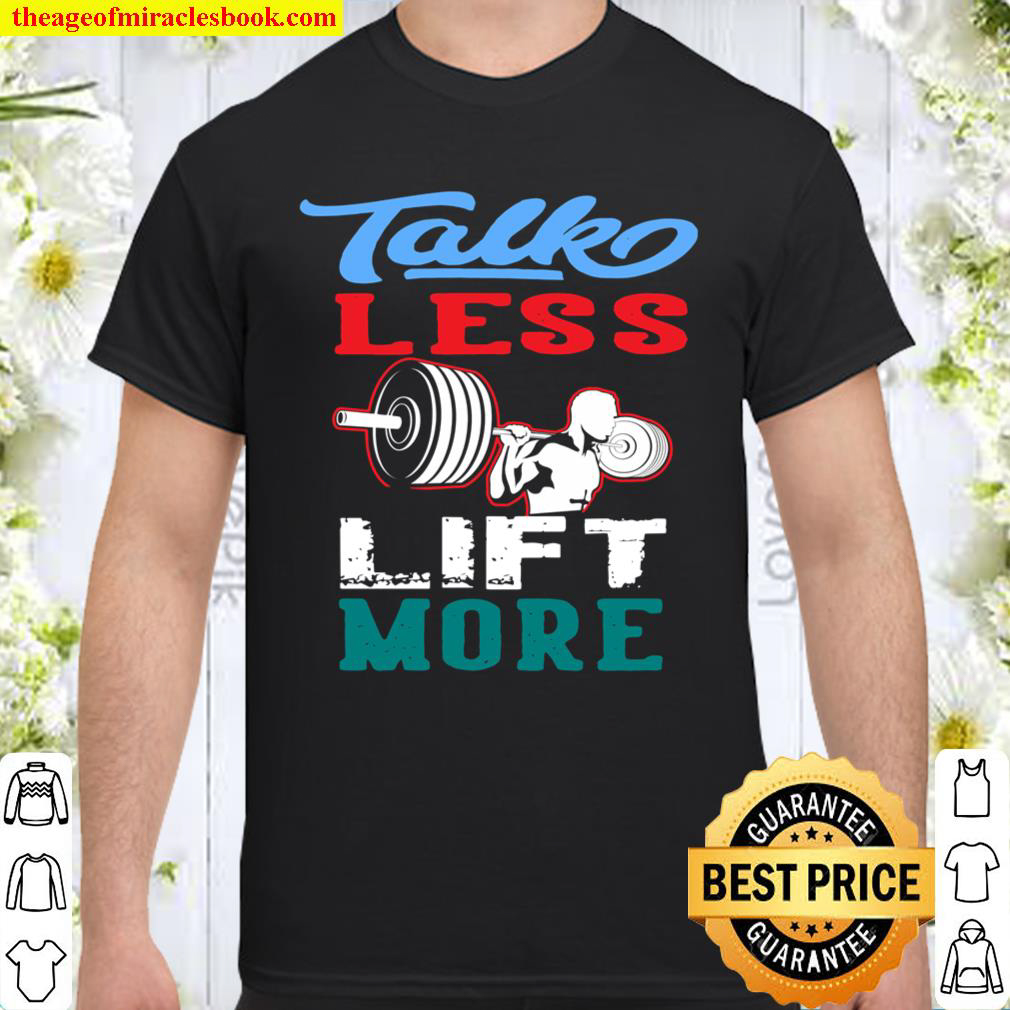 Talk Less Lift More Gym Workout Lifting Weightlifter Design shirt