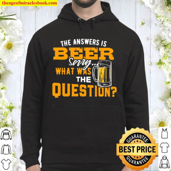 The Answer Is Beer Sorry What Was The Question Hoodie