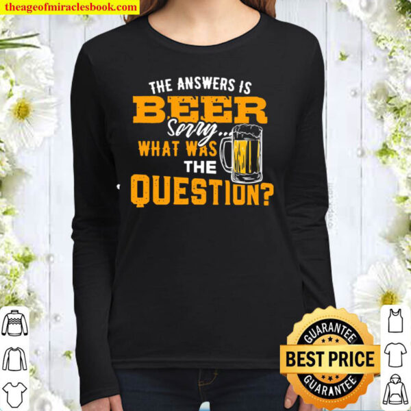 The Answer Is Beer Sorry What Was The Question Women Long Sleeved