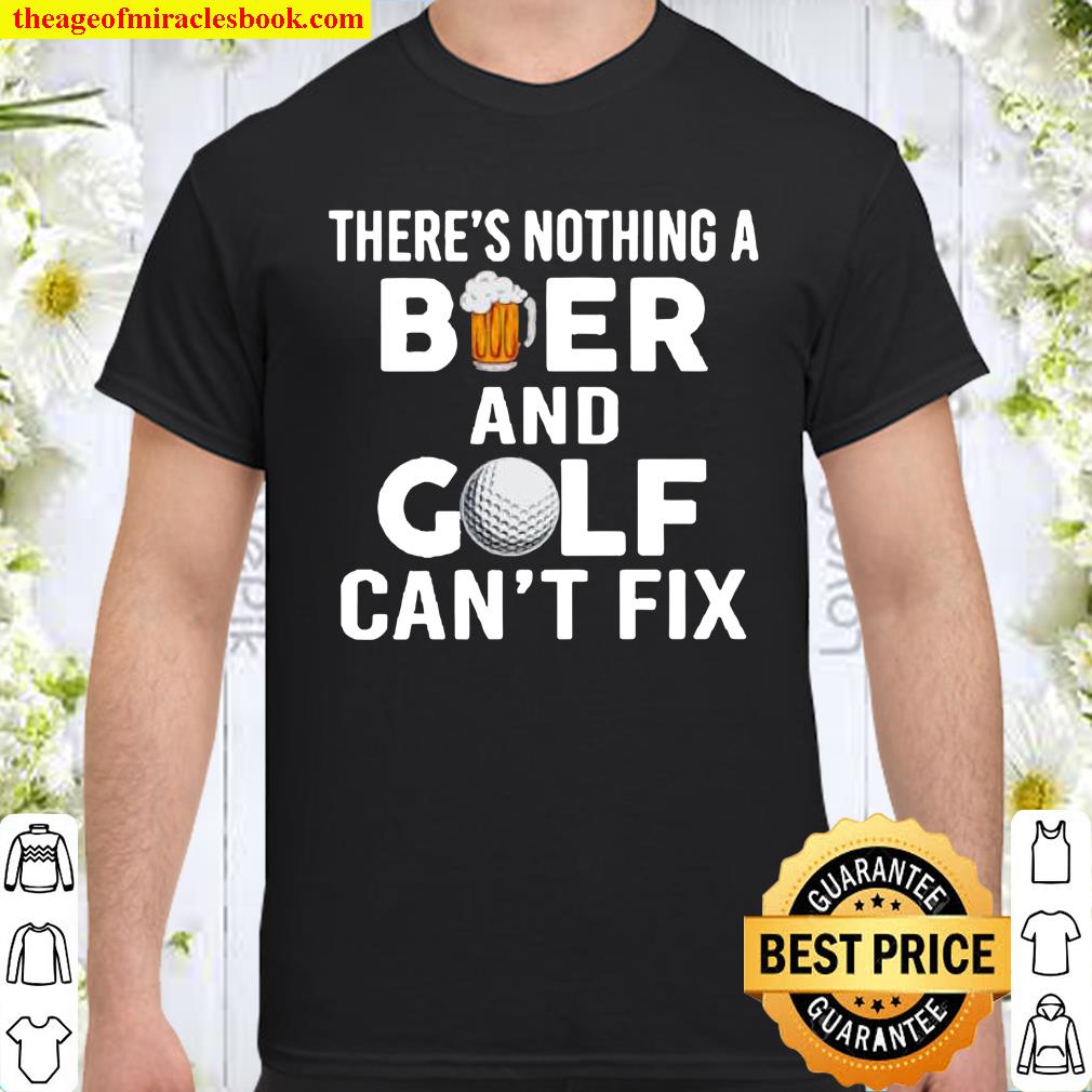 There’s nothing a beer and golf can’t fix shirt