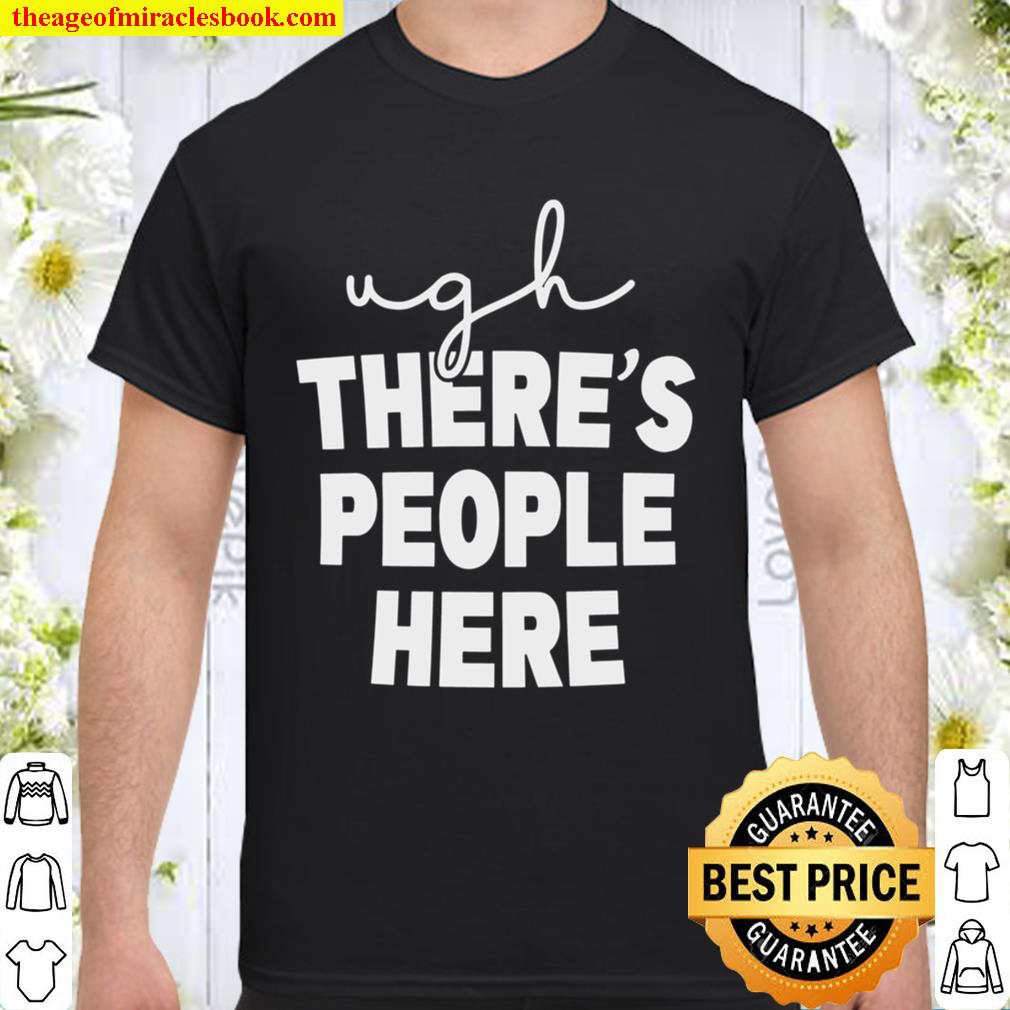 Ugh There’s People Here Shirt Ugh There’s People Here Shirt