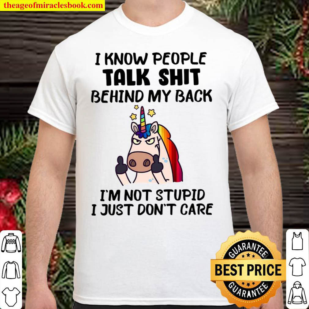 Unicorns I Know People Talk Shit Behind My Back shirt