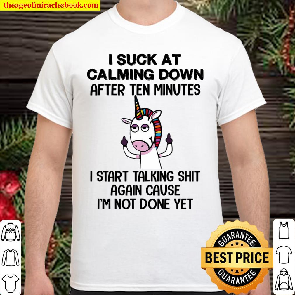 Unicorns I Suck At Calming Down After Ten Minutes Shirt