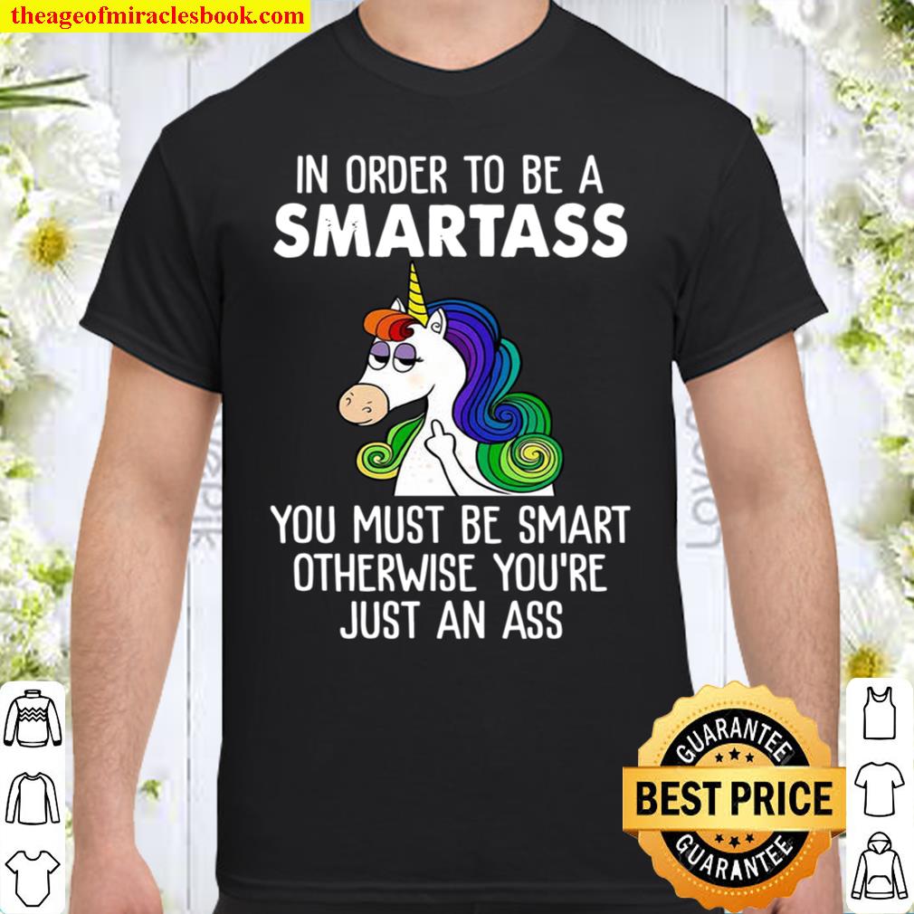 Unicorns In Order To Be A Smartass Shirt, Hoodie, Long Sleeved, SweatShirt