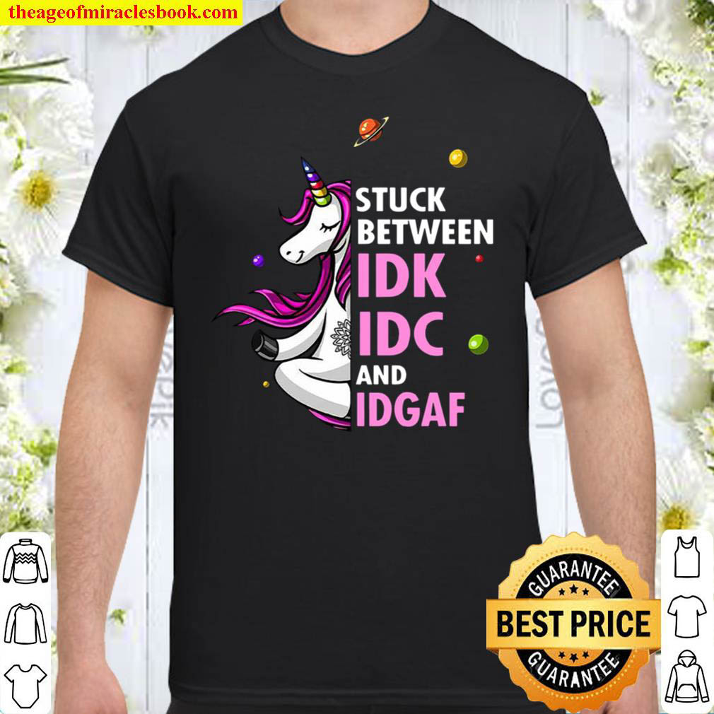 Official Unicorns Stuck Between IDK IDC And IDGAF Shirt