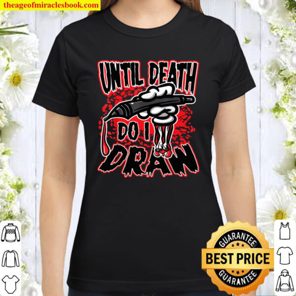 Until Death Do I Draw Classic Women T Shirt