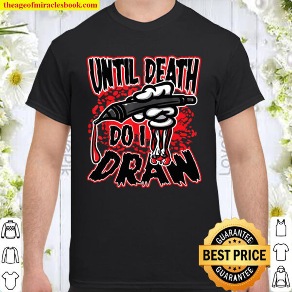 Until Death Do I Draw Shirt