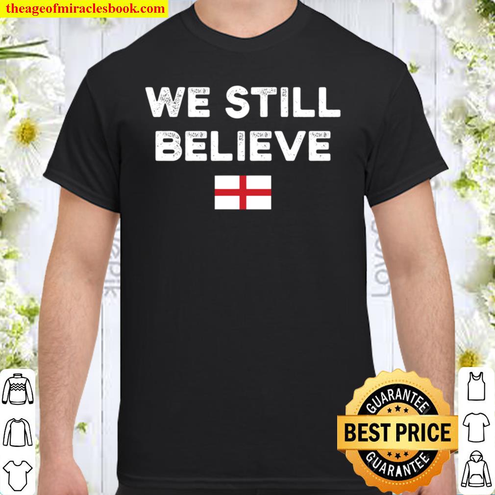 We Still Believe T Shirt England Fan T-Shirt We Still Believe T Shirt England Fan T-Shirt