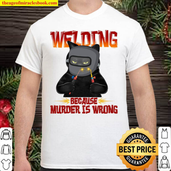 Welding Because Murder Is Wrong Shirt