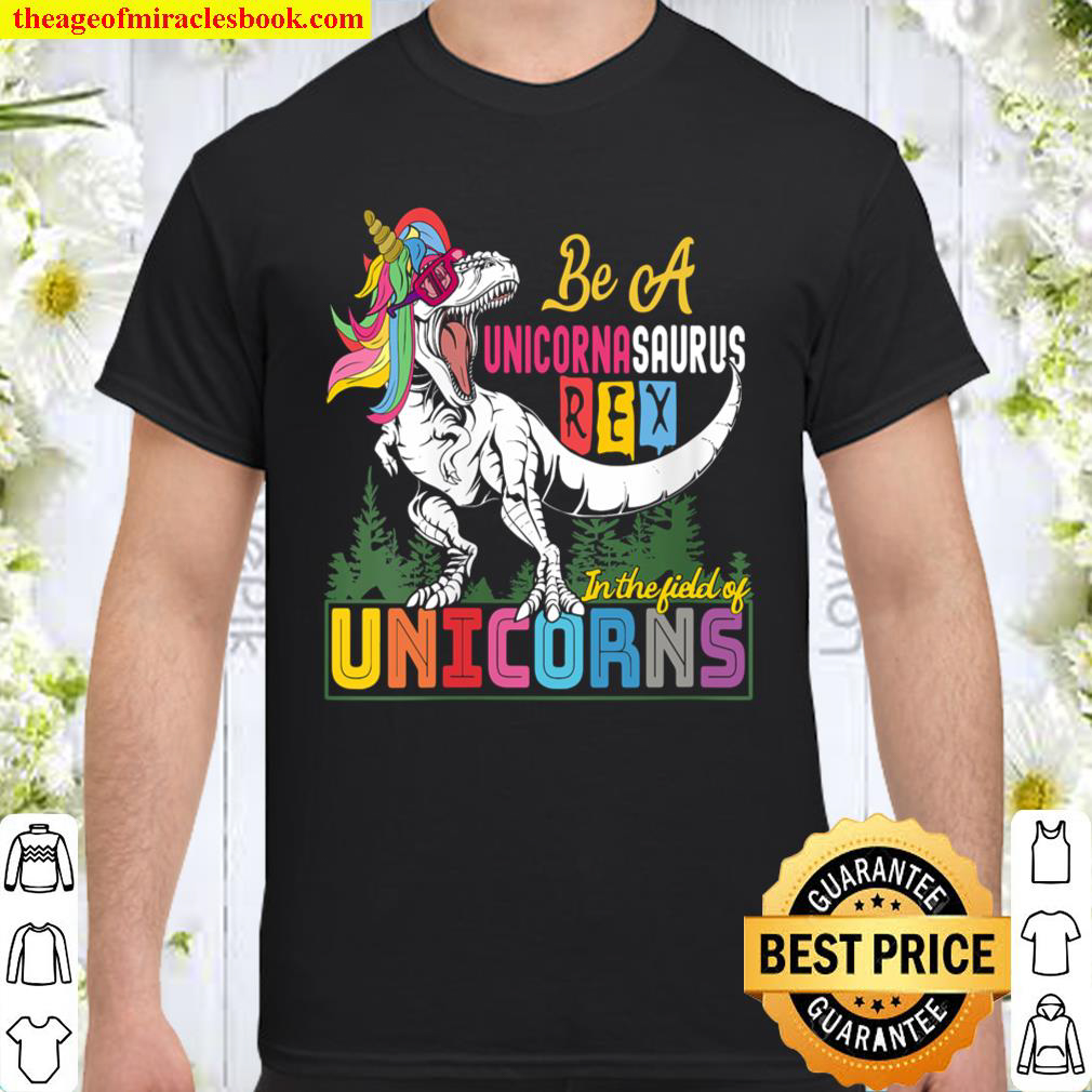 Womens Be A Unicornasaurus Rex In A Field Of Unicorns funny shirt Womens Be A Unicornasaurus Rex In A Field Of Unicorns funny shirt