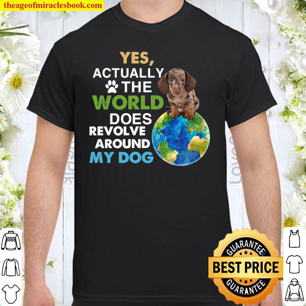 Yes, Actually The World Does Revolve Around My Dog Shirt