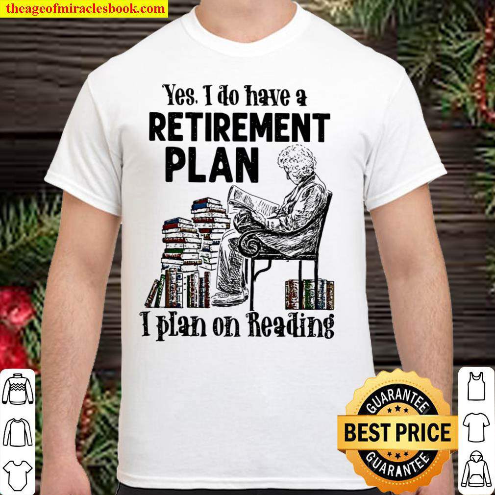 Yes I Do Have A Retirement Plan I Plan On Reading shirt Yes I Do Have A Retirement Plan I Plan On Reading shirt