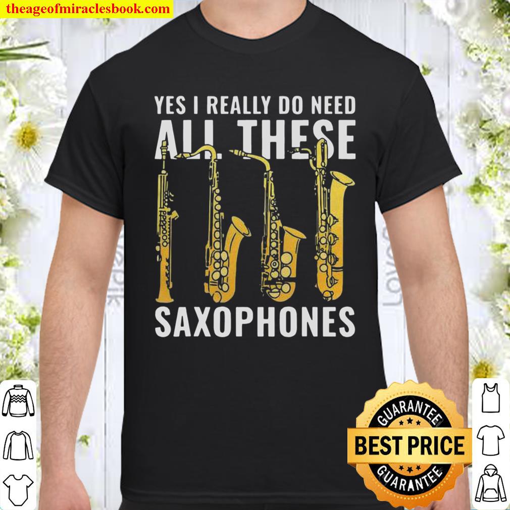 Yes I Really Do Need All These Saxophones Shirt Yes I Really Do Need All These Saxophones Shirt