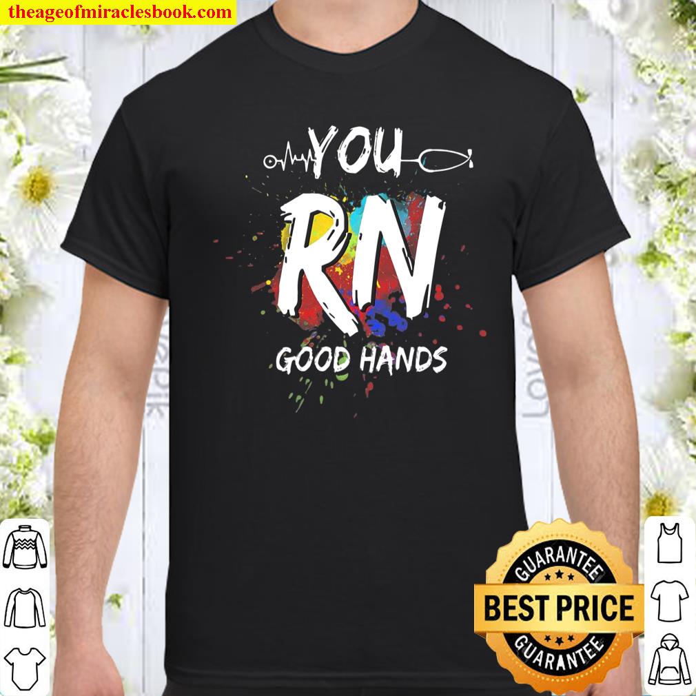You Rn Good Hands,Funny Nurse ,Nursing School Graduation shirt You Rn Good Hands,Funny Nurse ,Nursing School Graduation shirt