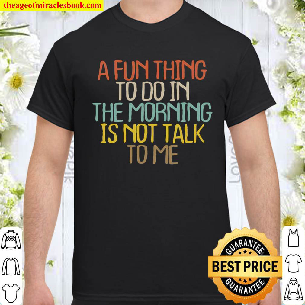 Official A Fun Thing To Do In The Morning Is Not Talk To Me Saying