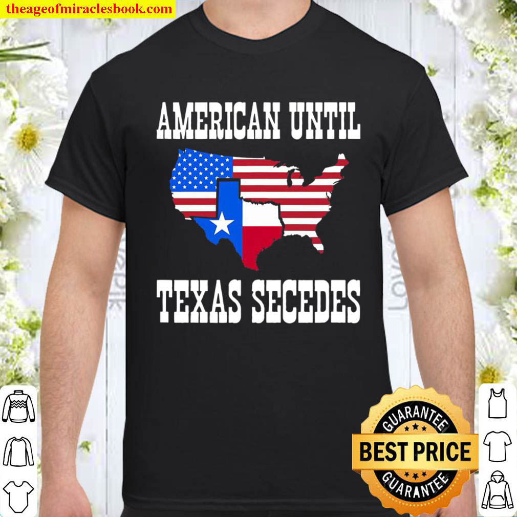 Official American Until Texas Secedes For Lone Star States Shirt