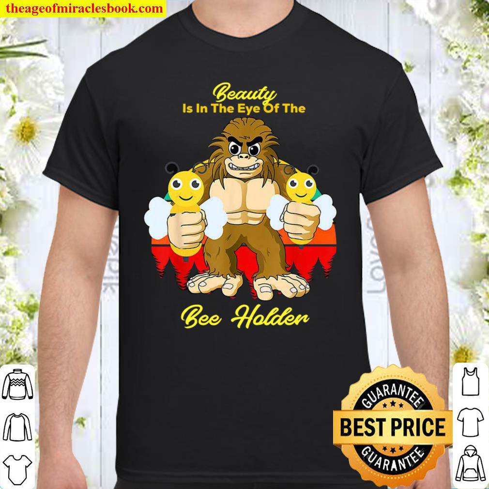 Official Bigfoot Beauty Is In The Eye Of The Bee Holder Shirt