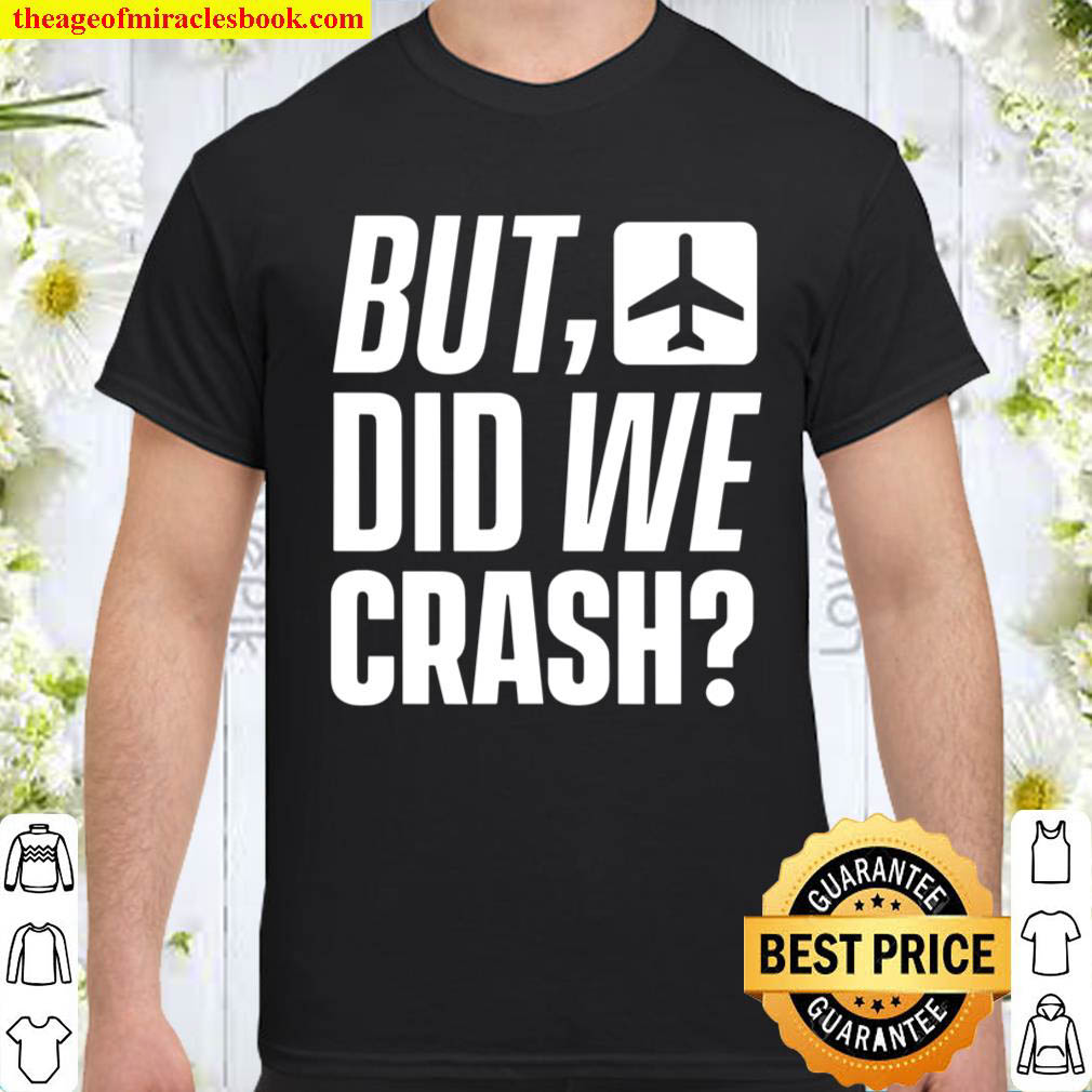 Official But Did We Crash Airplane Plane Pilot Aviator Shirt