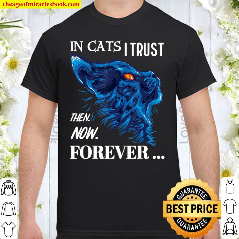 Official Cat Lovers- In Cats I Trust Then Now Forever Shirt