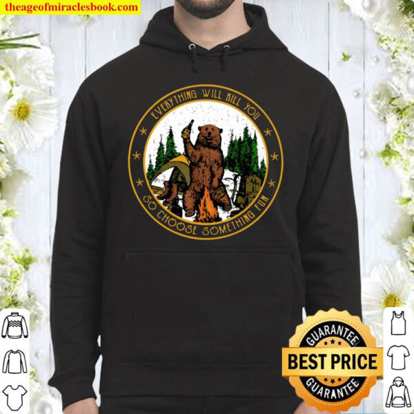 Everything Will Kill You So Choose Something Fun Hoodie
