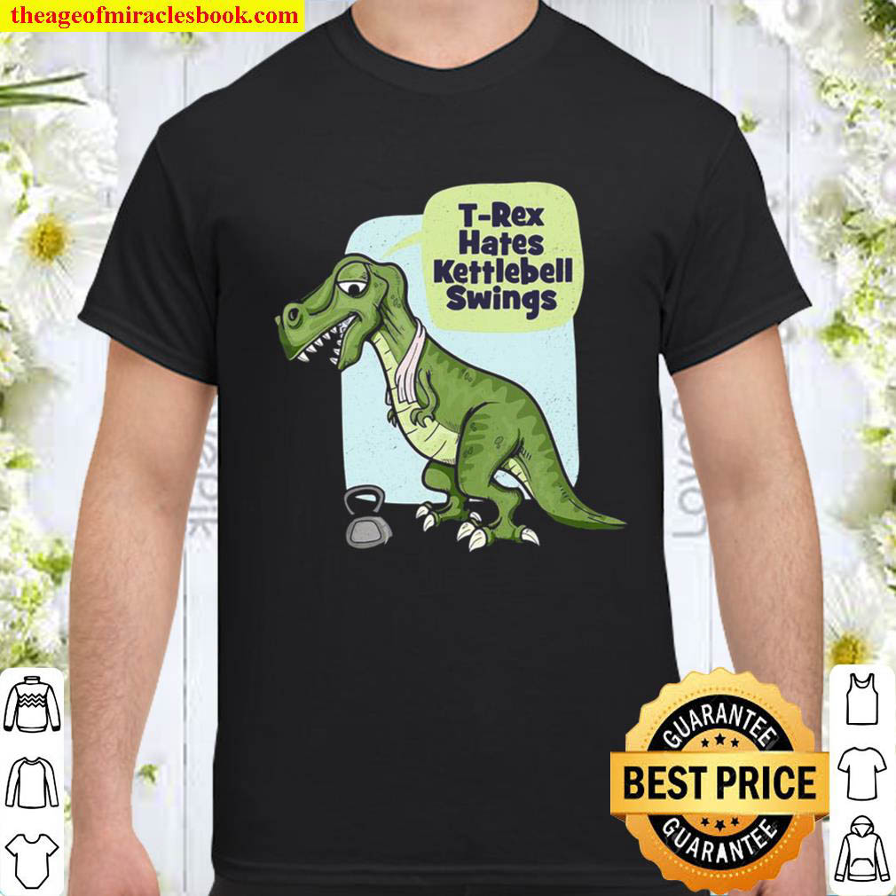 Official Funny Gym Workout T-Rex Hates Kettlebell Swings shirt