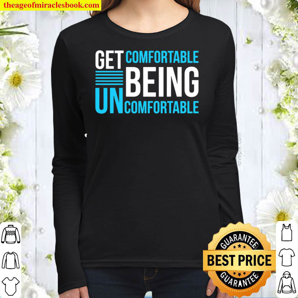 Get Comfortable Being Uncomfortable Inspirational Women Long Sleeved