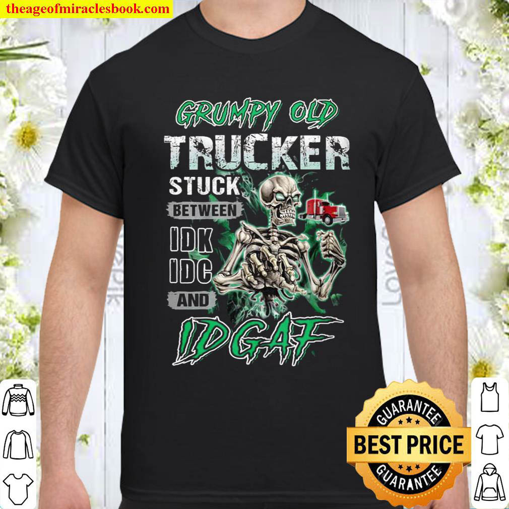Official Grumpy Old Trucker Stuck Between Idk Idc And Idgaf shirt