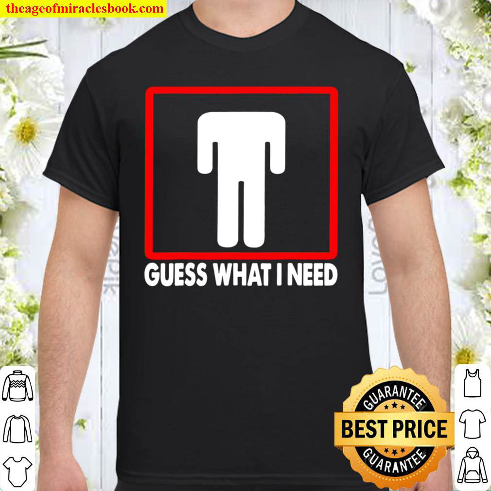 [Best Sellers] – Guess What I Need Headless Man Shirt