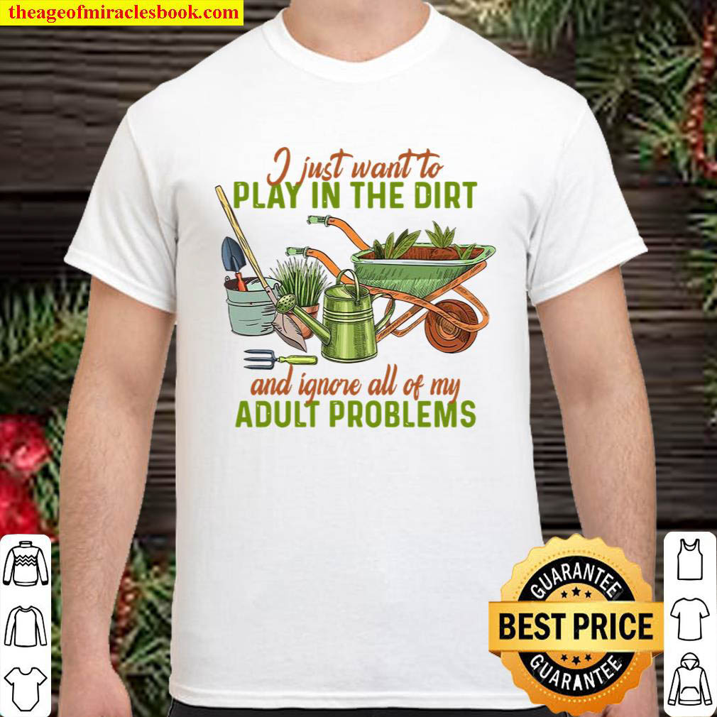Official I Just Want To Play In The Dirt And Ignore All Of My Adolt Problems shirt