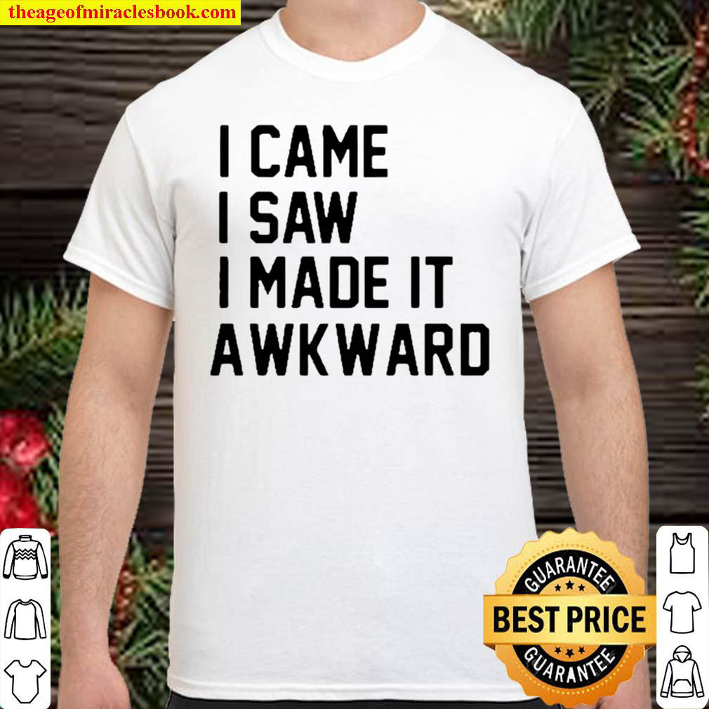 Buy Now – I came I saw I made it awkward shirt