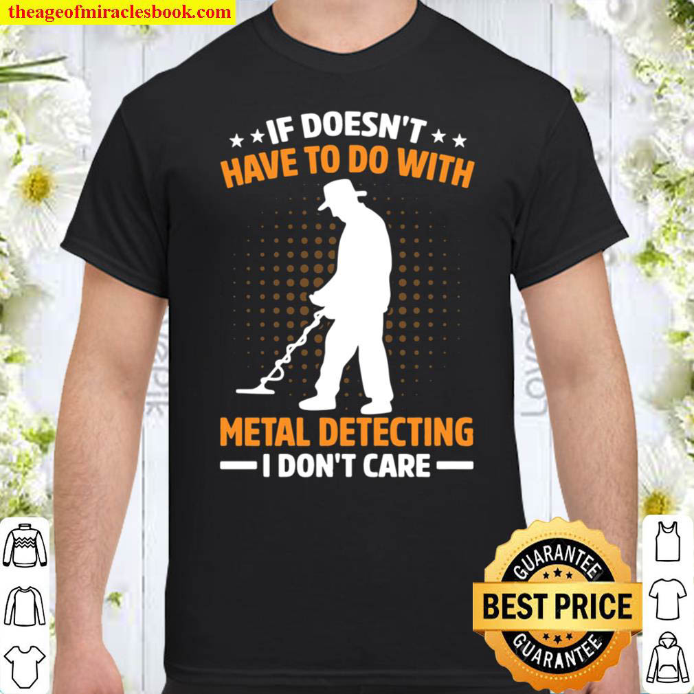 [Best Sellers] – If Doesn’t Have To Do With Metal Detecting I Don’t Care T-Shirt