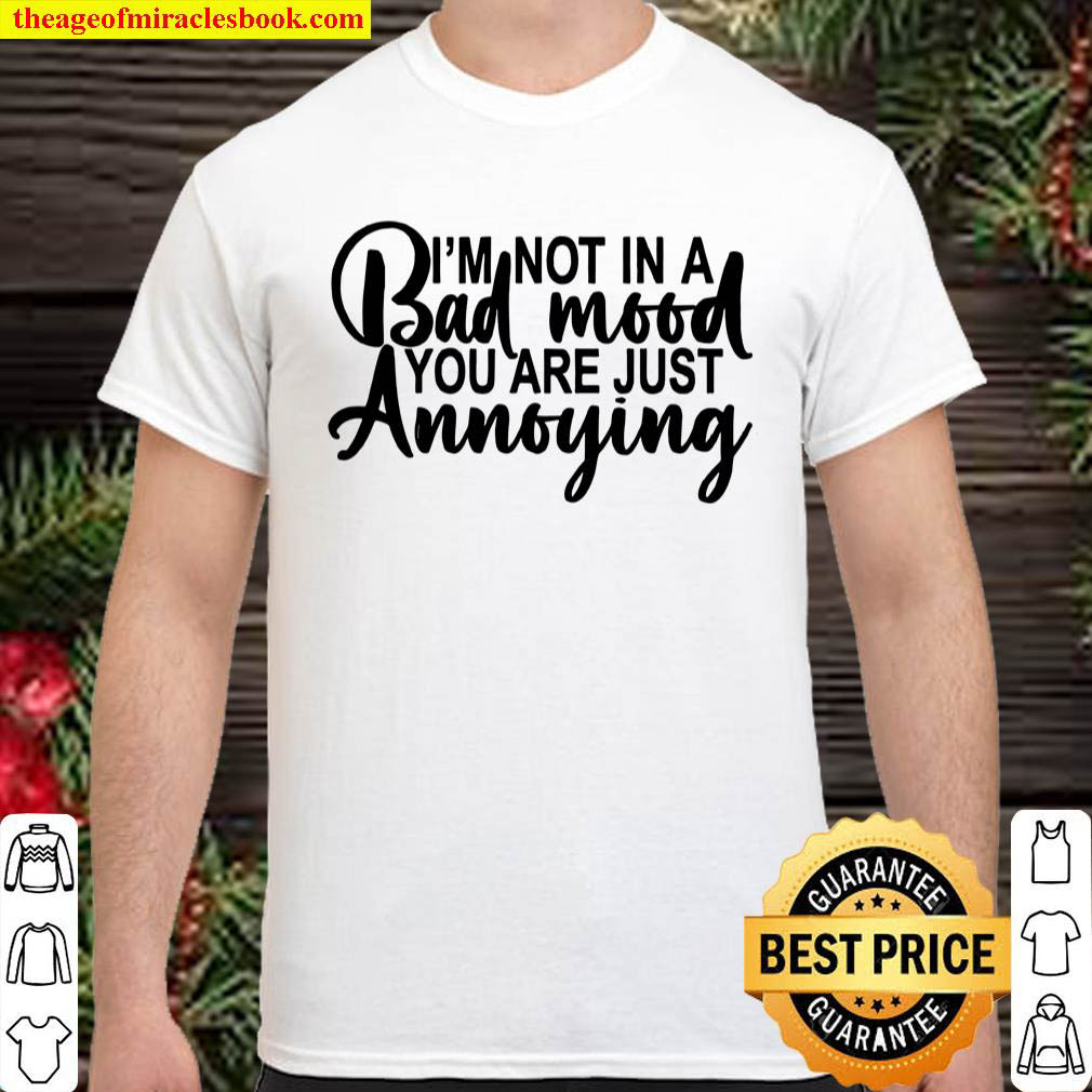 [Best Sellers] – I’m Not In A Bad Mood You Are Just Annoying Shirt