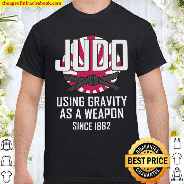Judo Using Gravity As A Weapon Since 1882 Shirt