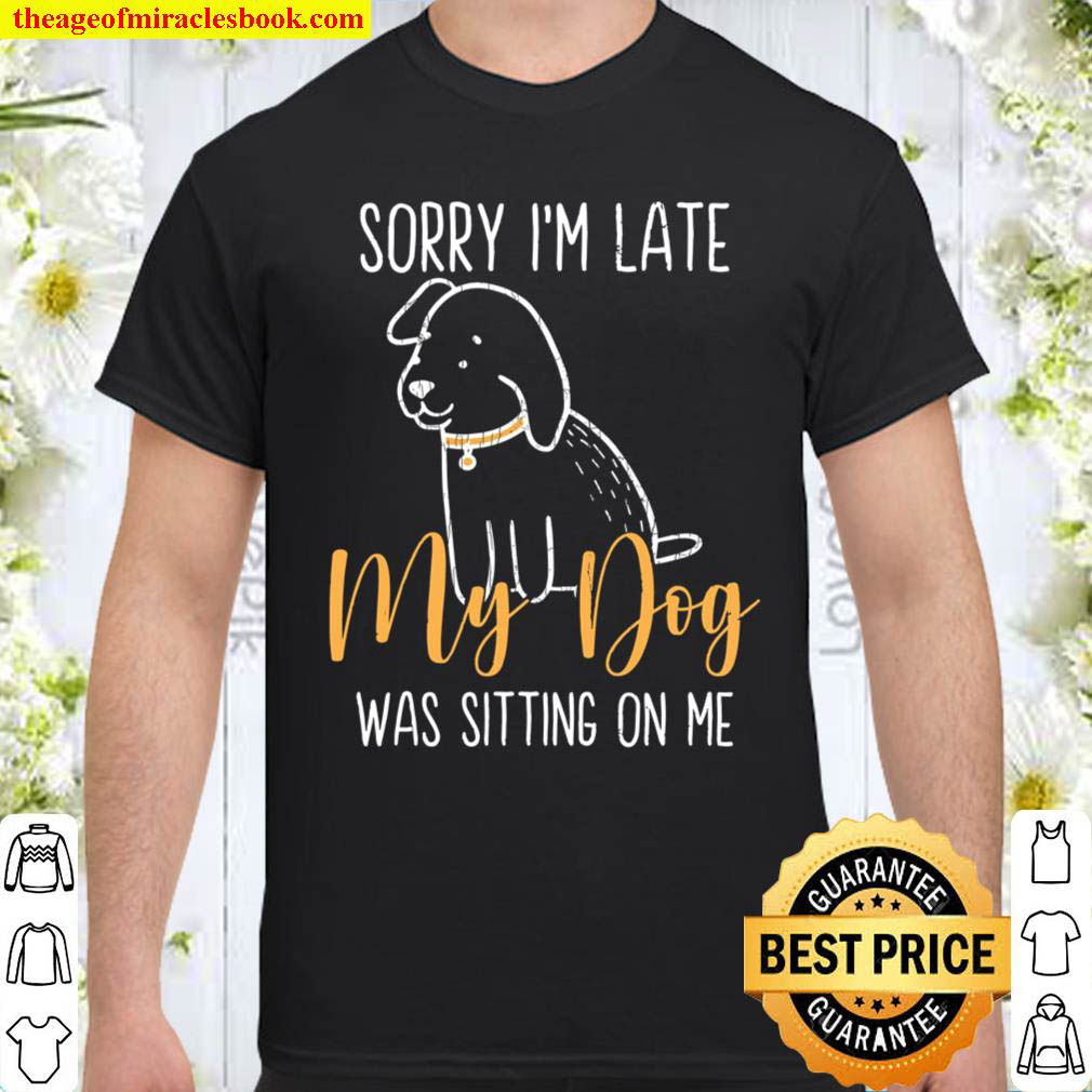 Official My Dog Was Sitting On Me Funny Pet Owner Lover Shirt