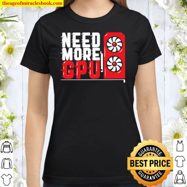Need More GPU Classic Women T Shirt