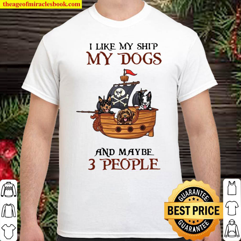 Buy Now – Pirate All I Like My Ship My Dogs And Maybe 3 People T-shirt
