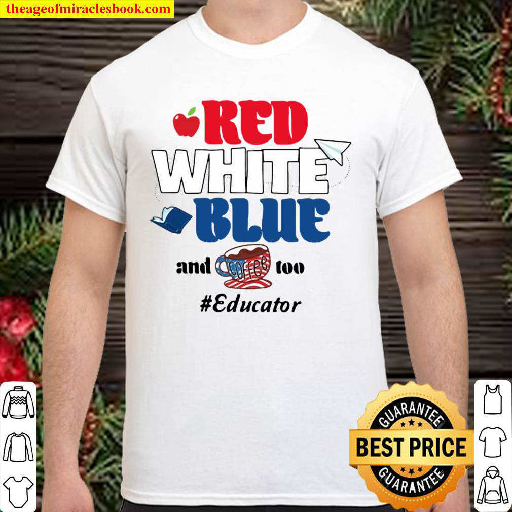Official Red white blue and coffee too #Educator shirt