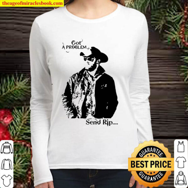 Rip Wheeler Got A Problem Send Rip Women Long Sleeved