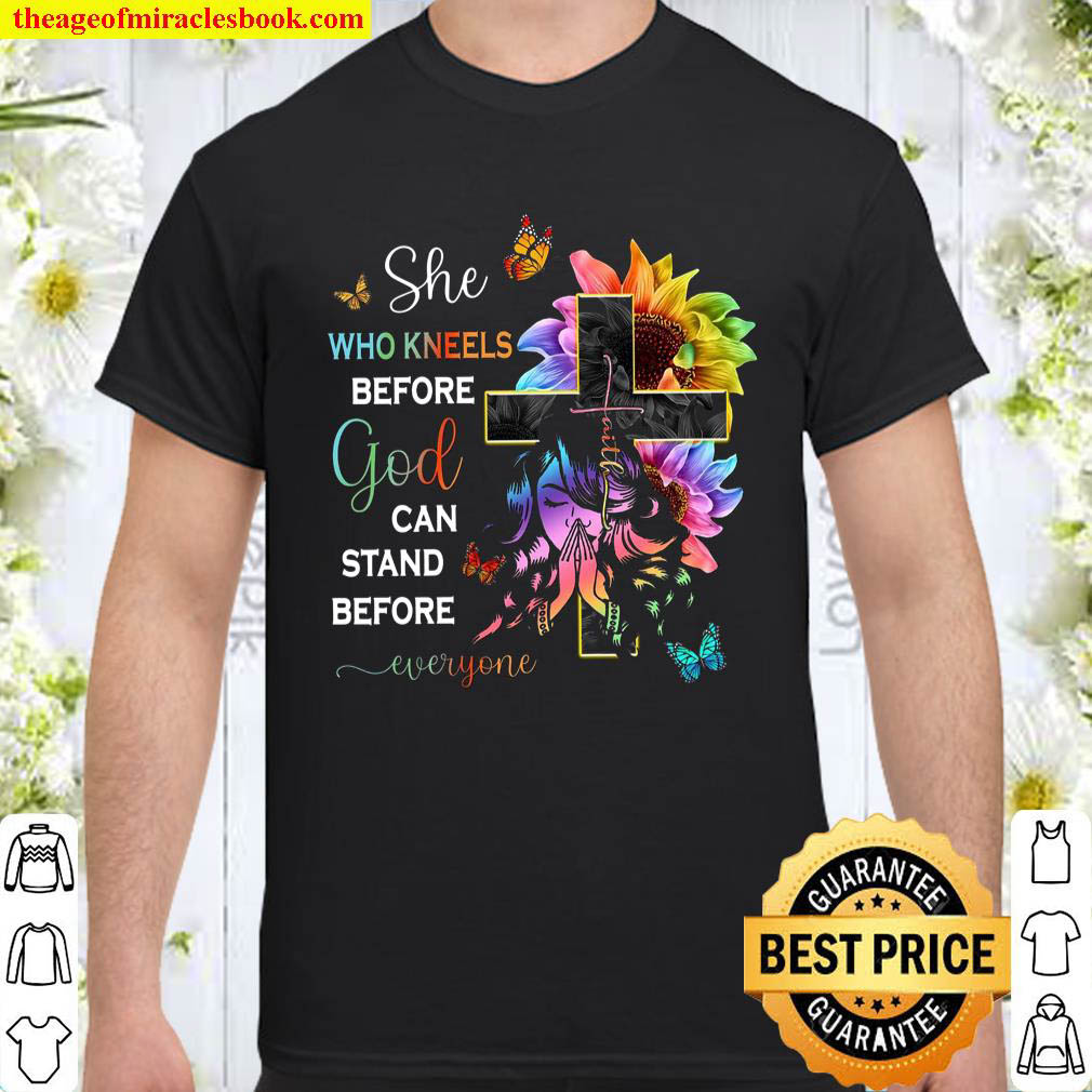 Official She Who Kneels Before God Can Stand Before Everyone Shirt
