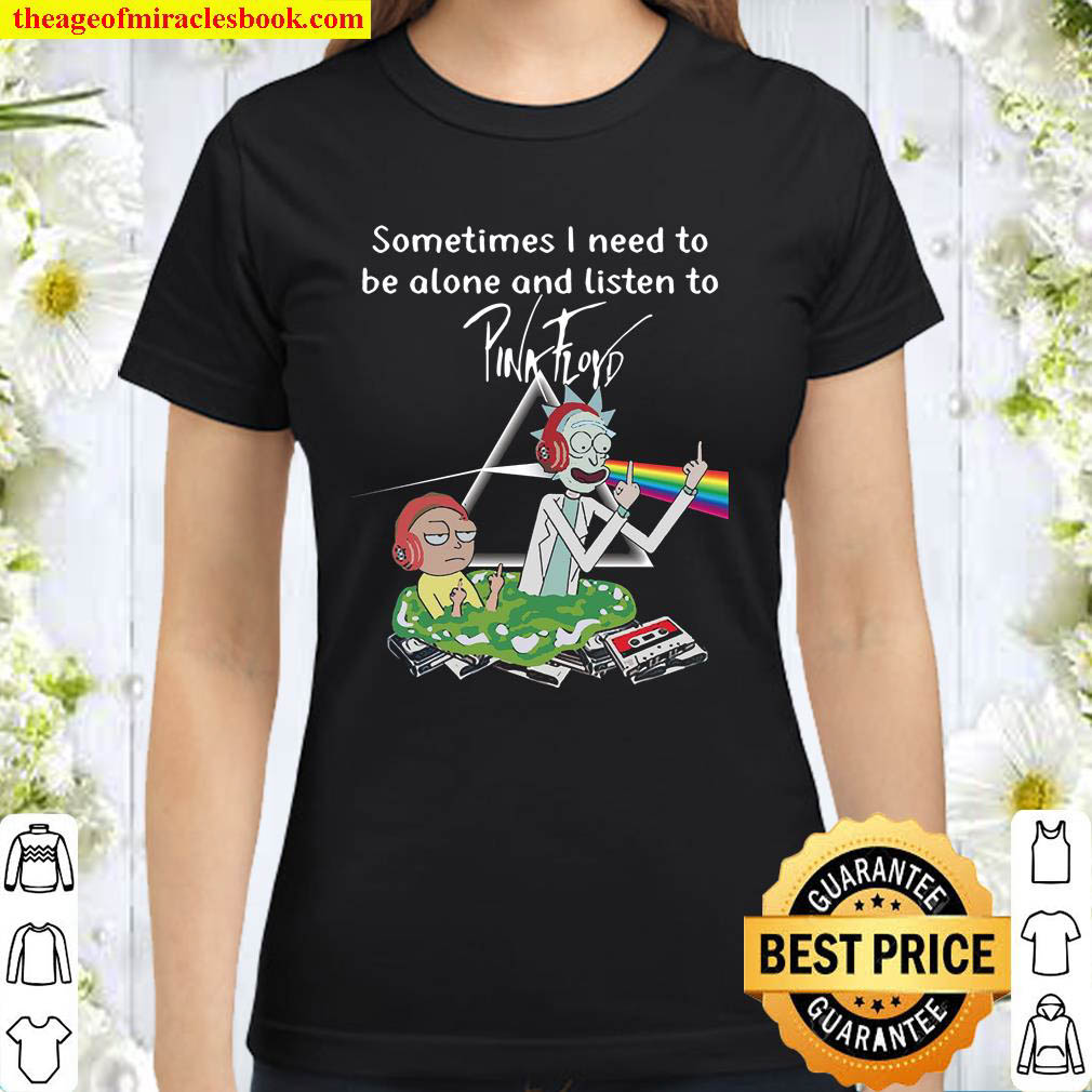 Sometimes I Need To Be Alone And Listen To Pink Floyd Classic Women T Shirt