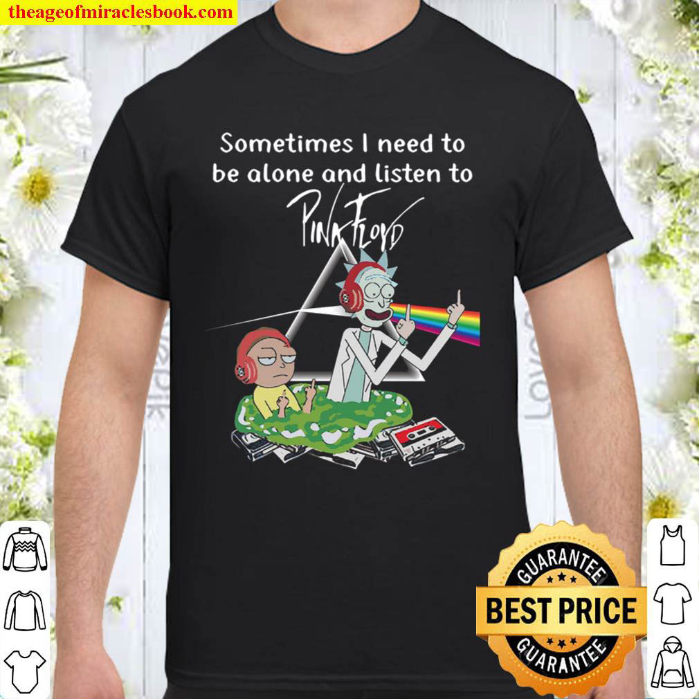 Official Sometimes I Need To Be Alone And Listen To Pink Floyd Shirt