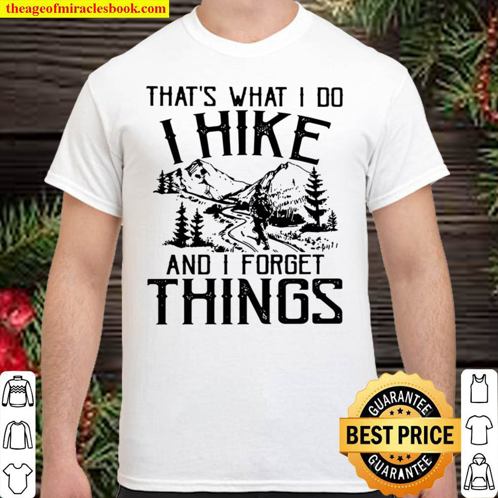 Buy Now – That’s What I Do I Hike And I Forget Things Shirt