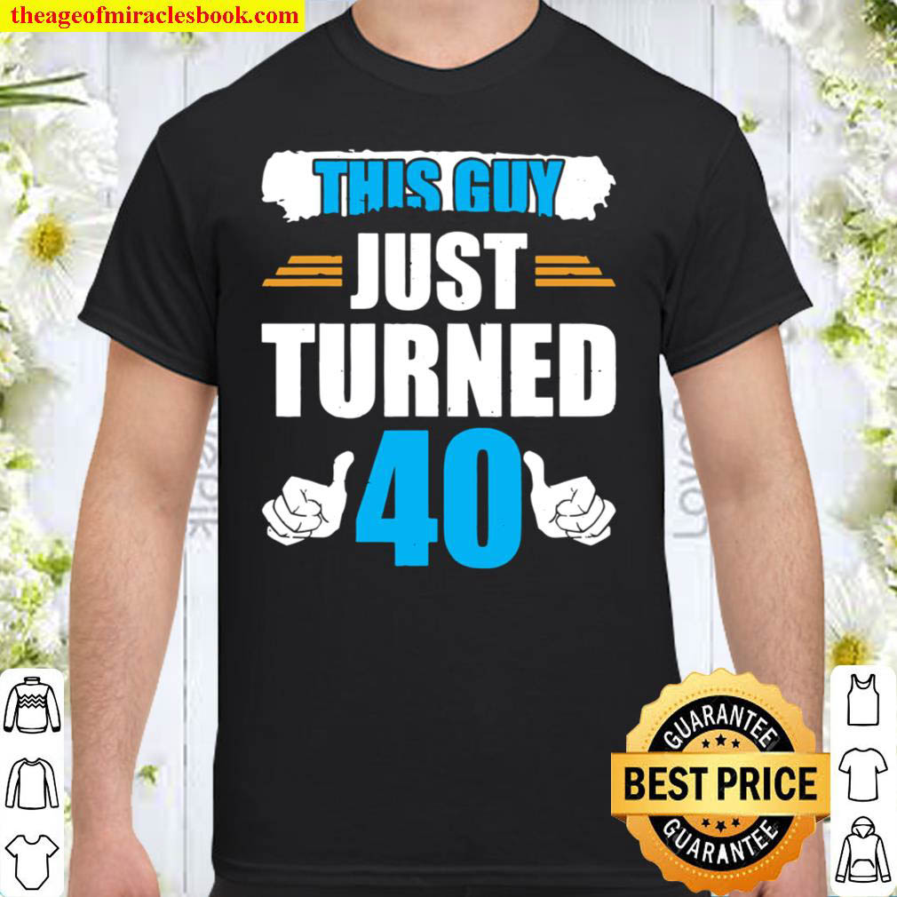 Official This Guy Just Turned 40 40Th Birthday Shirt