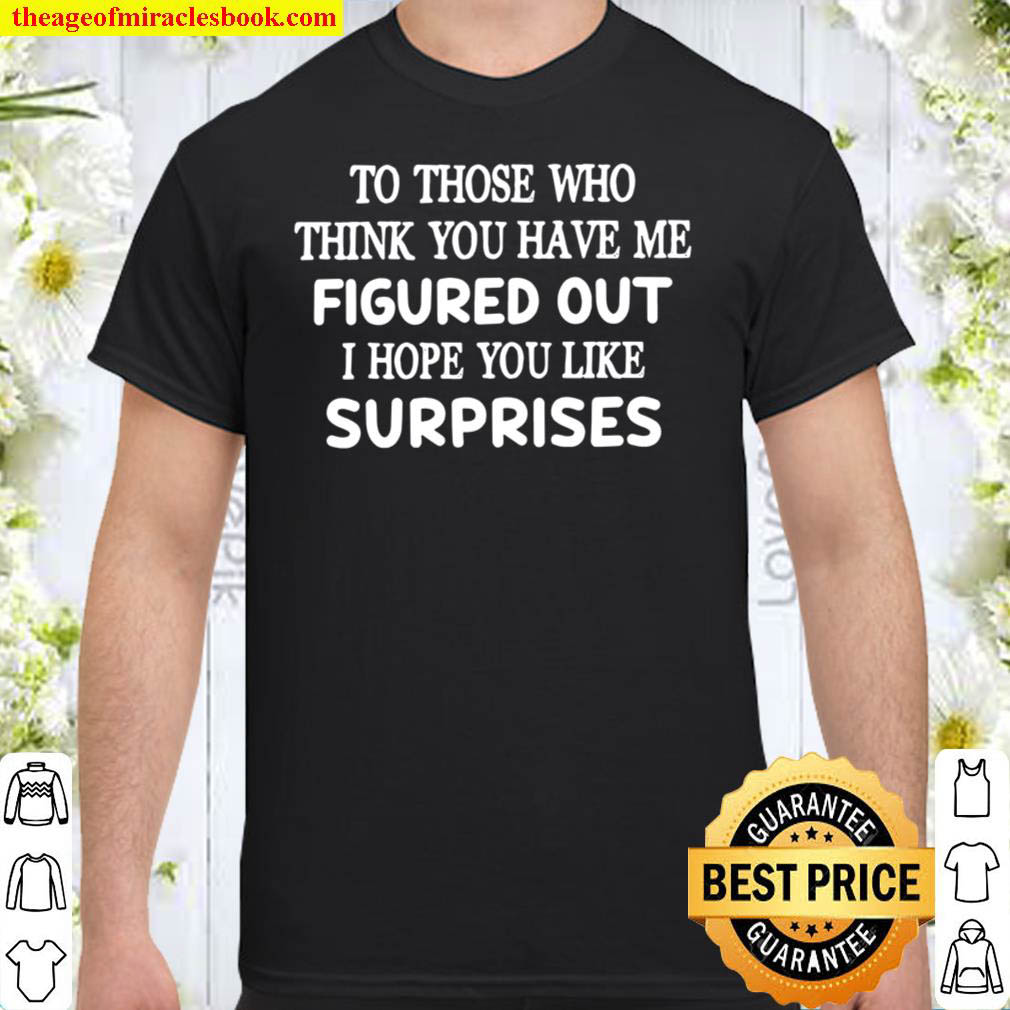Buy Now – To Those Who Think You Have Me Figured Out Shirt