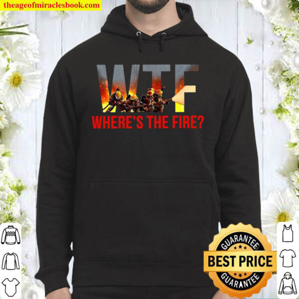 WTF wheres the fire Hoodie