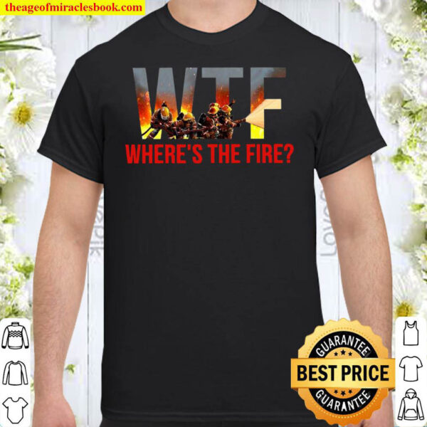 WTF wheres the fire Shirt