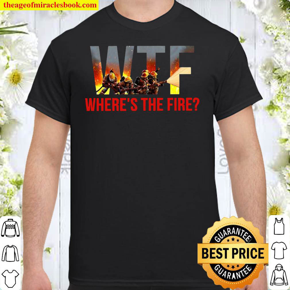 Official WTF where’s the fire shirt