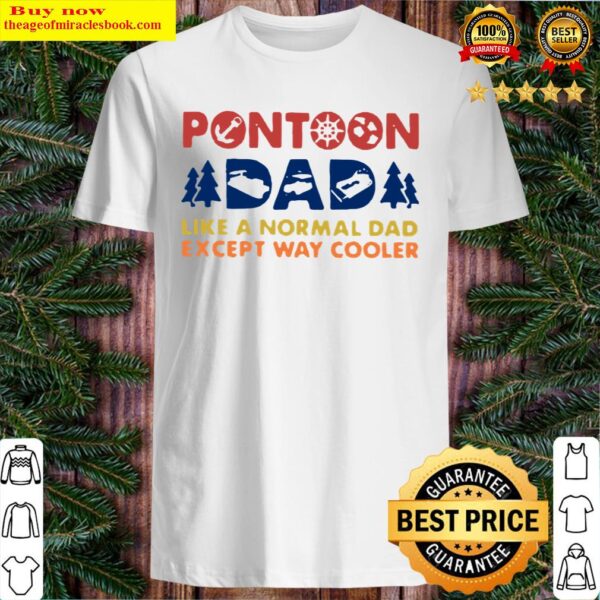 Boating Pontoon Dad Like A Normal Dad Except Way Cooler Shirt